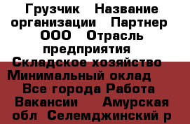 Грузчик › Название организации ­ Партнер, ООО › Отрасль предприятия ­ Складское хозяйство › Минимальный оклад ­ 1 - Все города Работа » Вакансии   . Амурская обл.,Селемджинский р-н